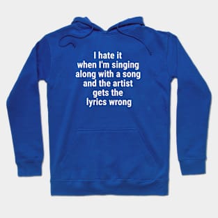 I hate it when I'm singing along with a song and the artist White Hoodie